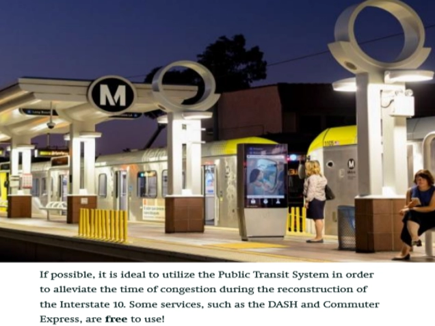 A photo of passenger loading area at a Metro rail line. TEXT: f possible, it is ideal to utilize the Public Transit System in order to alleviate the time of congestion during the reconstruction of the Interstate 10. Some services, such as the DASH and Commuter Express, are free to use!
