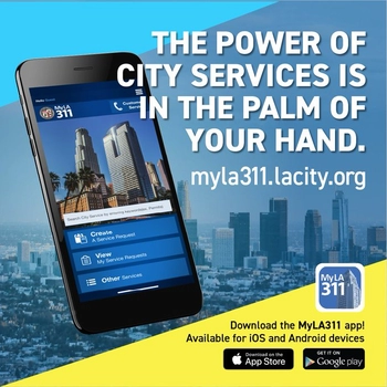 (Image of a cellphone in front of a City skyline): Text = THE POWER OF CITY SERVICES IS IN THE PALM OF YOUR HAND - mla311.lacity.org; Download the MyLA311 appy